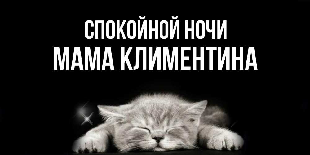 Открытка на каждый день с именем, Мама-Климентина Спокойной ночи спящий котик Прикольная открытка с пожеланием онлайн скачать бесплатно 