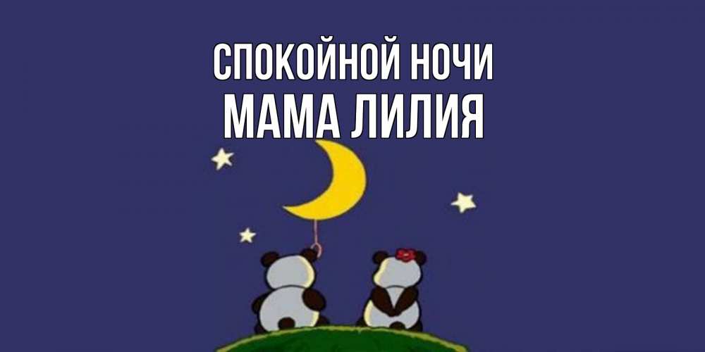 Открытка на каждый день с именем, Мама-Лилия Спокойной ночи открытка с пожеланиями хорошо выспаться Прикольная открытка с пожеланием онлайн скачать бесплатно 