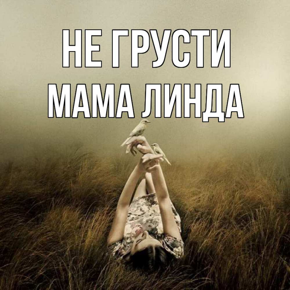 Открытка на каждый день с именем, Мама-Линда Не грусти поле и туман Прикольная открытка с пожеланием онлайн скачать бесплатно 