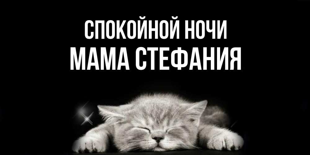 Открытка на каждый день с именем, Мама-Стефания Спокойной ночи спящий котик Прикольная открытка с пожеланием онлайн скачать бесплатно 