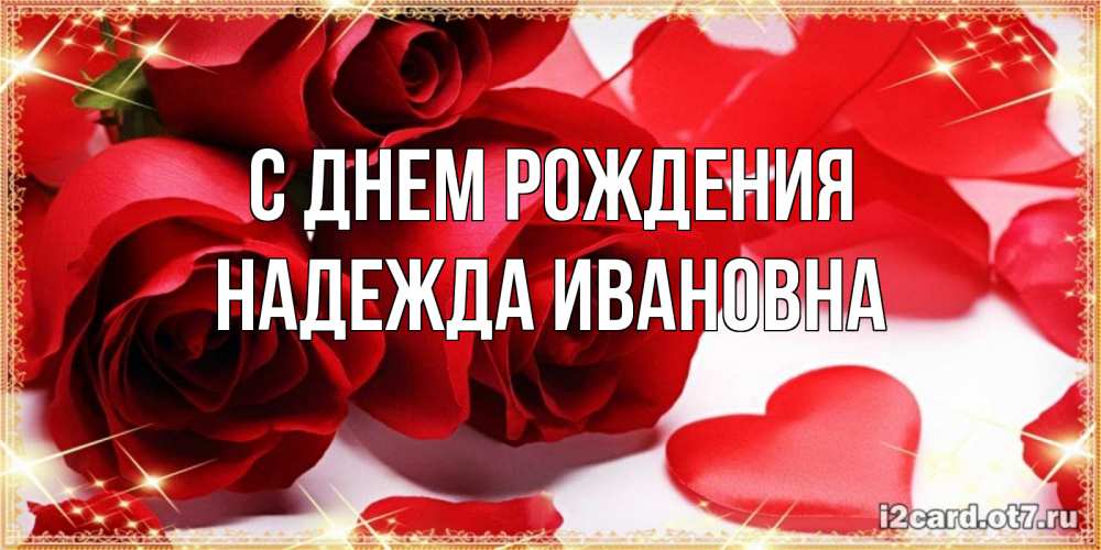 Открытка на каждый день с именем, Надежда-Ивановна С днем рождения красные розы и красные сердечки Прикольная открытка с пожеланием онлайн скачать бесплатно 