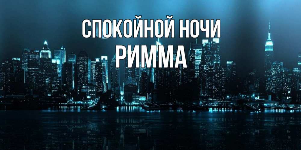 Открытка на каждый день с именем, Римма Спокойной ночи городской пейзаж Прикольная открытка с пожеланием онлайн скачать бесплатно 