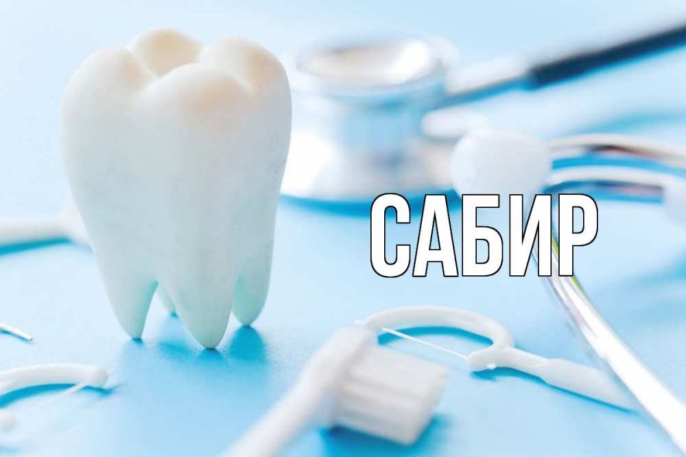 Открытка на каждый день с именем, Сабир Главная с днем стоматолога Прикольная открытка с пожеланием онлайн скачать бесплатно 