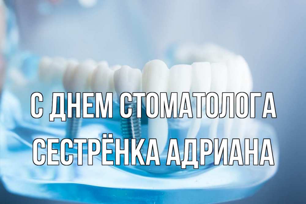 Открытка на каждый день с именем, Сестрёнка-Адриана С днем стоматолога с днем стоматолога Прикольная открытка с пожеланием онлайн скачать бесплатно 