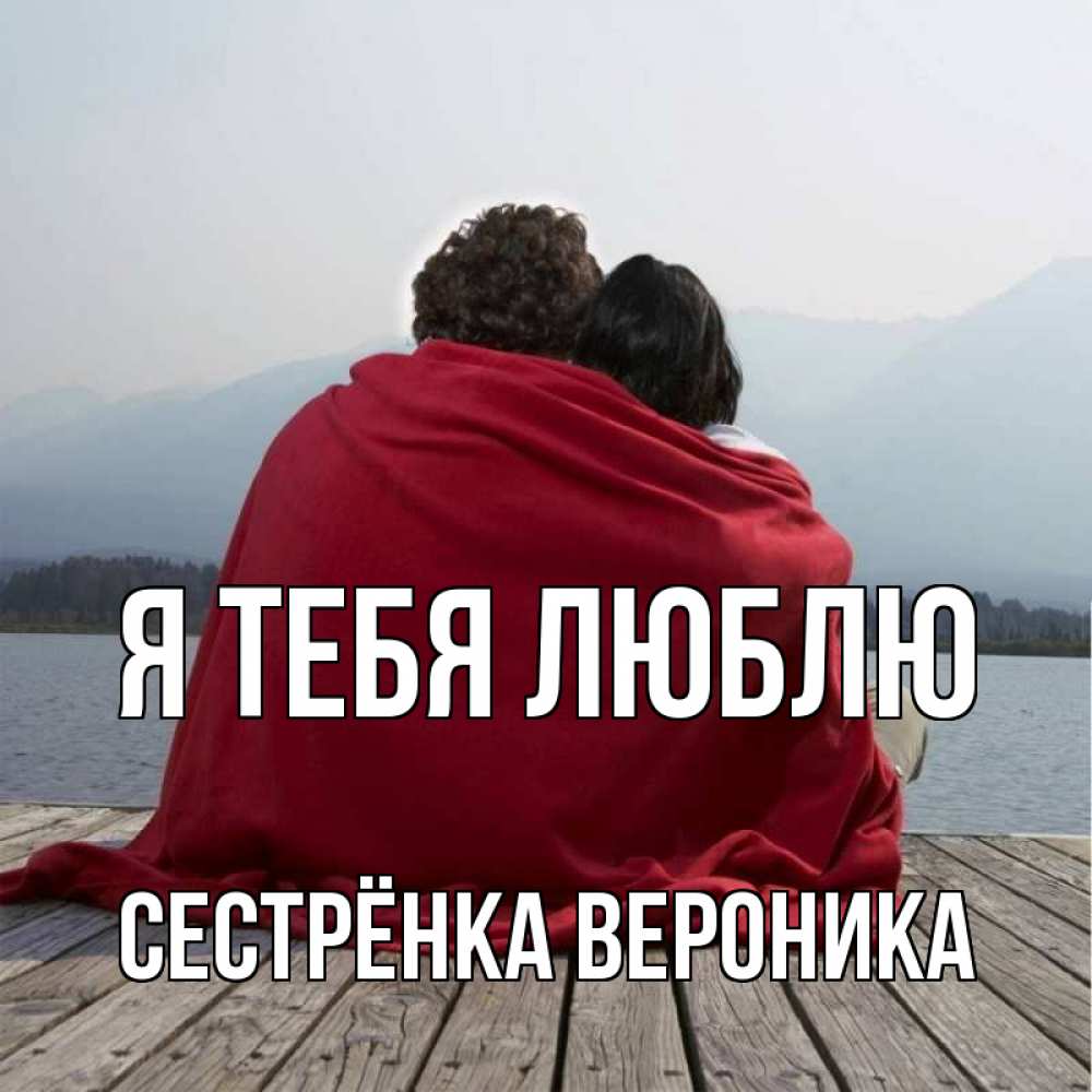 Открытка на каждый день с именем, Сестрёнка-Вероника Я тебя люблю плед Прикольная открытка с пожеланием онлайн скачать бесплатно 