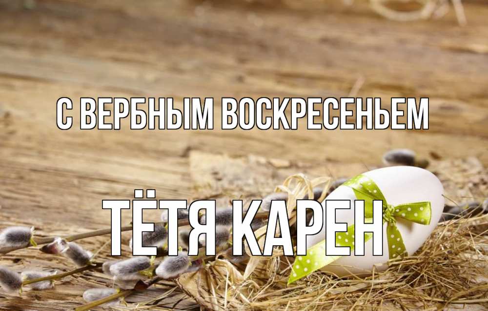 Открытка на каждый день с именем, Тётя-Карен С вербным воскресеньем верба Прикольная открытка с пожеланием онлайн скачать бесплатно 