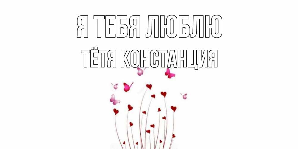 Открытка на каждый день с именем, Тётя-Констанция Я тебя люблю бабо Прикольная открытка с пожеланием онлайн скачать бесплатно 