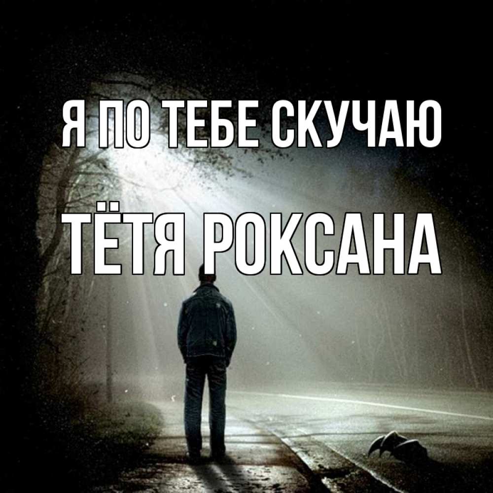 Открытка на каждый день с именем, Тётя-Роксана Я по тебе скучаю свет 1 Прикольная открытка с пожеланием онлайн скачать бесплатно 