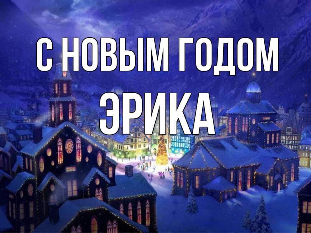 Открытка на каждый день с именем, Эрика С новым годом новый год Прикольная открытка с пожеланием онлайн скачать бесплатно 