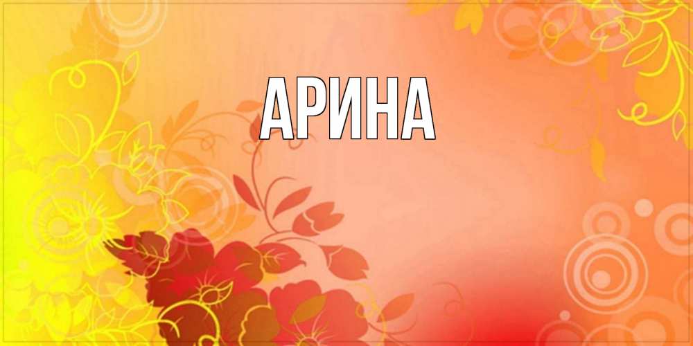 Открытка на каждый день с именем, Арина Главная открытка с оранжевыми цветами абстракция Прикольная открытка с пожеланием онлайн скачать бесплатно 