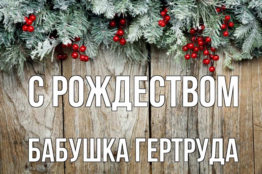 Открытка на каждый день с именем, Бабушка-Гертруда С рождеством с рождеством Прикольная открытка с пожеланием онлайн скачать бесплатно 