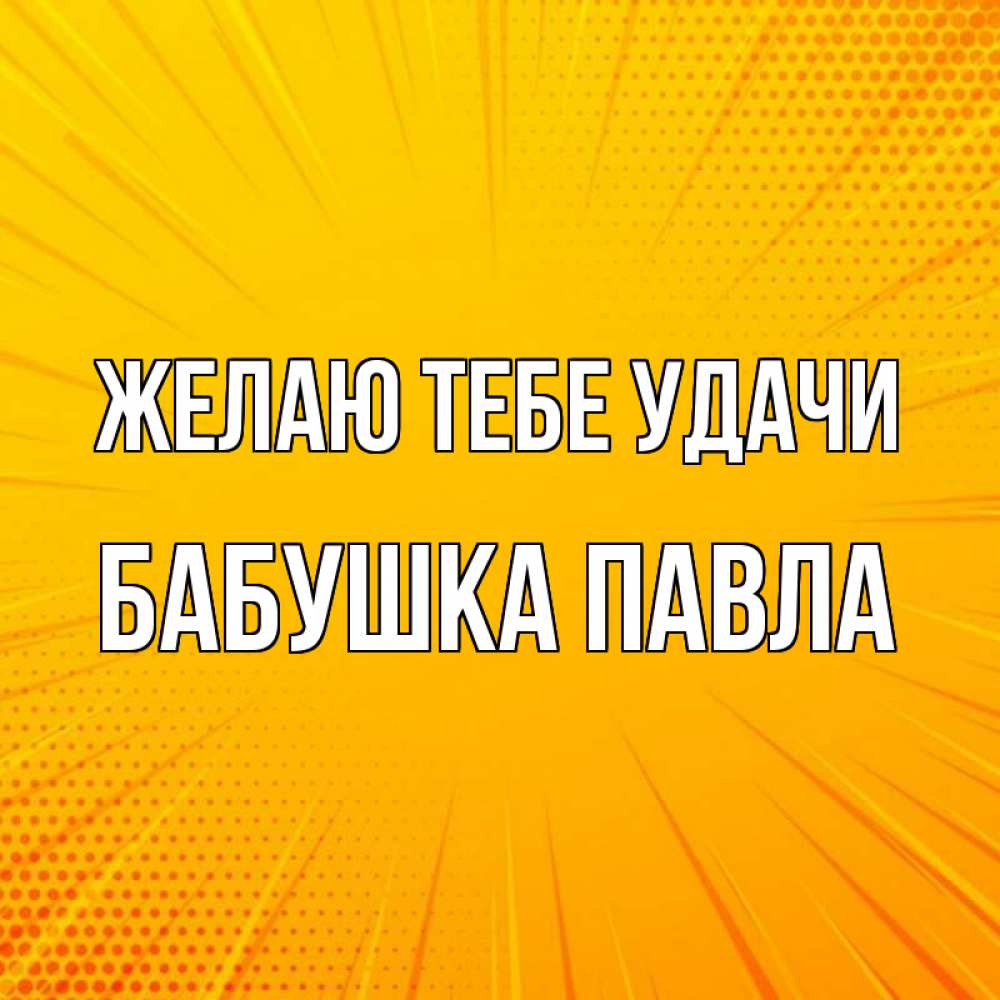 Открытка на каждый день с именем, Бабушка-Павла Желаю тебе удачи фон Прикольная открытка с пожеланием онлайн скачать бесплатно 