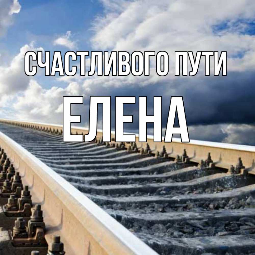 Открытка на каждый день с именем, Елена Счастливого пути железнодорожные пути на фоне неба Прикольная открытка с пожеланием онлайн скачать бесплатно 