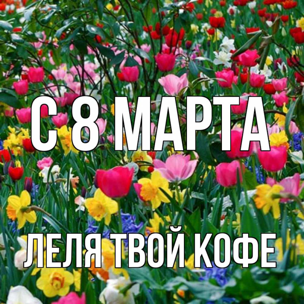 Открытка на каждый день с именем, ЛЕЛЯ-твой-кофе С 8 марта с международным женским днем поздравления для женщины Прикольная открытка с пожеланием онлайн скачать бесплатно 