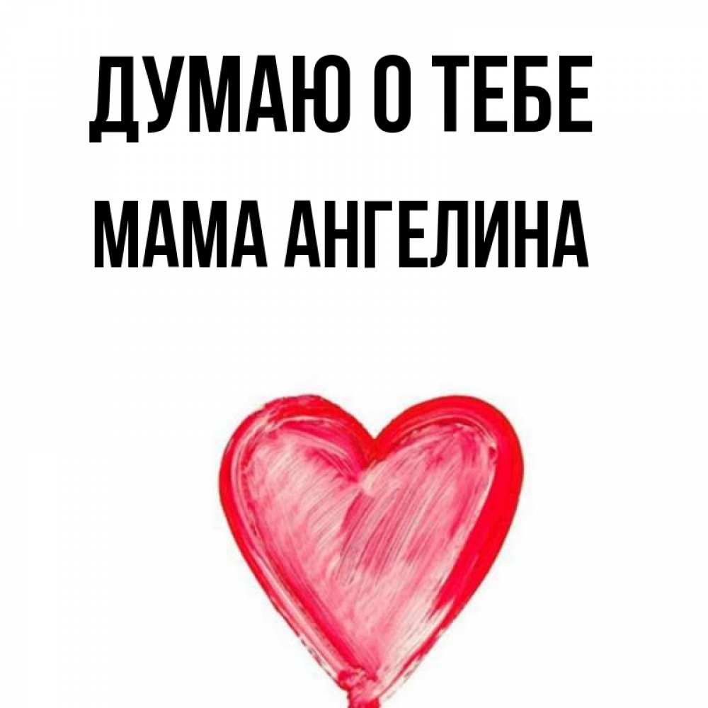Открытка на каждый день с именем, Мама-Ангелина Думаю о тебе для влюбленных Прикольная открытка с пожеланием онлайн скачать бесплатно 