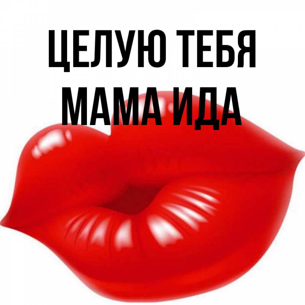 Открытка на каждый день с именем, Мама-Ида Целую тебя губки надутые бантиком Прикольная открытка с пожеланием онлайн скачать бесплатно 
