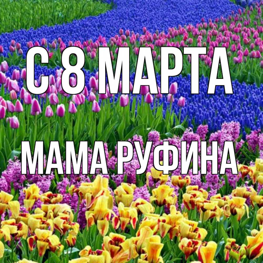 Открытка на каждый день с именем, Мама-Руфина С 8 марта цветы Прикольная открытка с пожеланием онлайн скачать бесплатно 