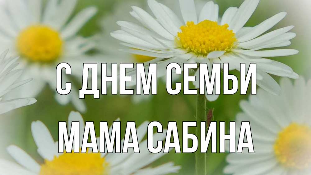 Открытка на каждый день с именем, Мама-Сабина С днем семьи с днем семьи  1 Прикольная открытка с пожеланием онлайн скачать бесплатно 
