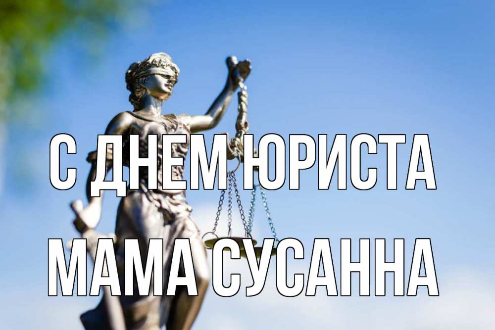Открытка на каждый день с именем, Мама-Сусанна С днем юриста фемида с днем юриста Прикольная открытка с пожеланием онлайн скачать бесплатно 