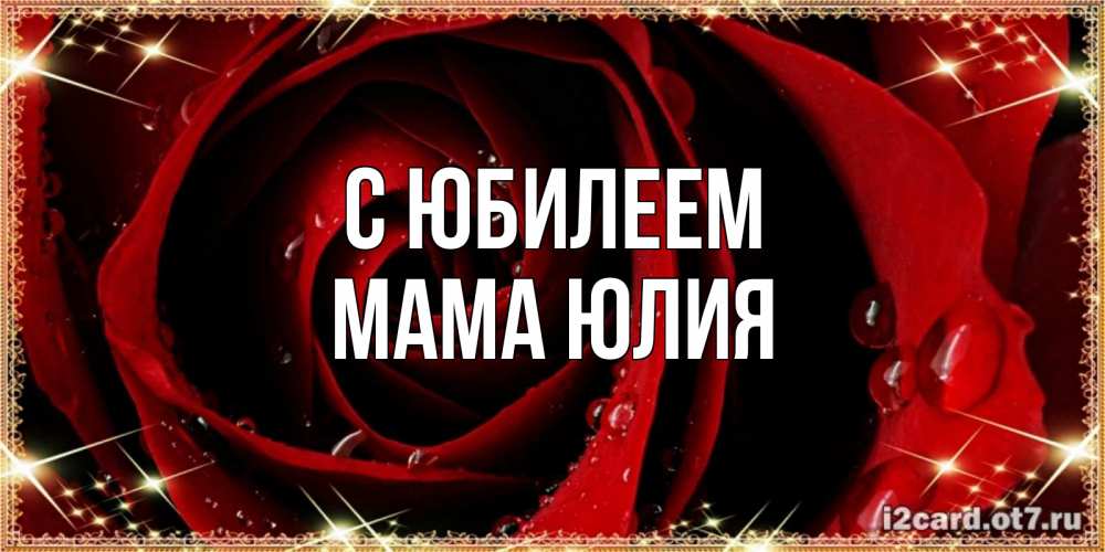 Открытка на каждый день с именем, Мама-Юлия С юбилеем цветок в росе на день рождения Прикольная открытка с пожеланием онлайн скачать бесплатно 