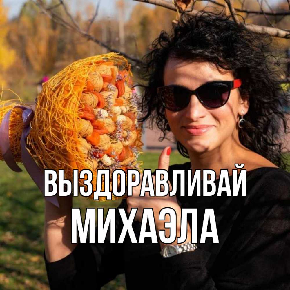 Открытка на каждый день с именем, Михаэла Выздоравливай что то там у нее в букете Прикольная открытка с пожеланием онлайн скачать бесплатно 