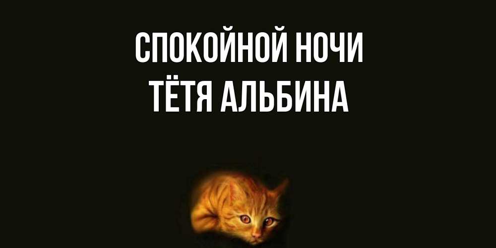 Открытка на каждый день с именем, Тётя-Альбина Спокойной ночи кот Прикольная открытка с пожеланием онлайн скачать бесплатно 