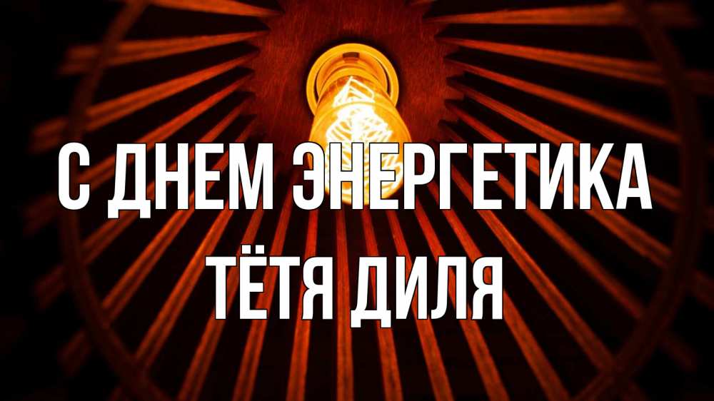 Открытка на каждый день с именем, Тётя-Диля С днем энергетика лампа Прикольная открытка с пожеланием онлайн скачать бесплатно 