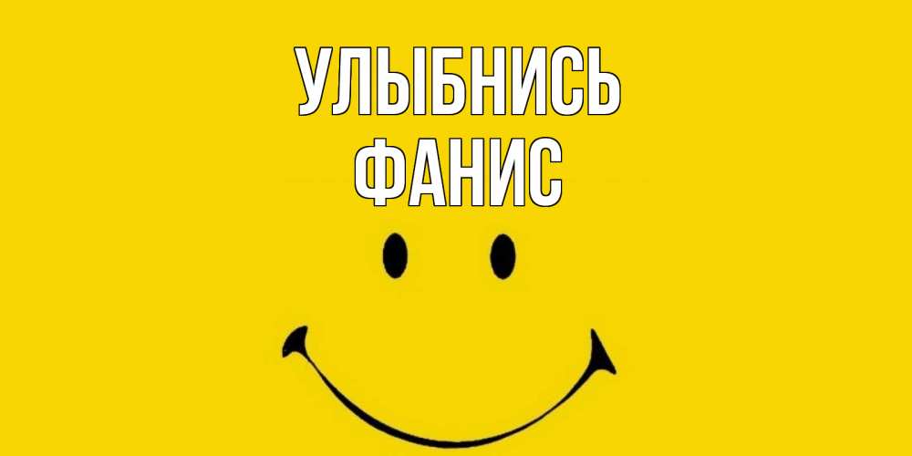 Открытка на каждый день с именем, Фанис Улыбнись радость и улыбка Прикольная открытка с пожеланием онлайн скачать бесплатно 