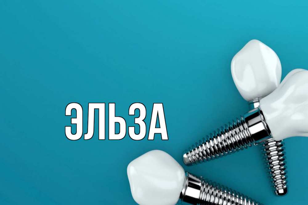 Открытка на каждый день с именем, Эльза Главная с днем стоматолога Прикольная открытка с пожеланием онлайн скачать бесплатно 