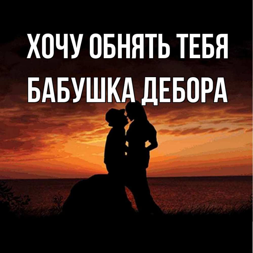 Открытка на каждый день с именем, Бабушка-Дебора Хочу обнять тебя парень и девушка и оранжевое небо Прикольная открытка с пожеланием онлайн скачать бесплатно 