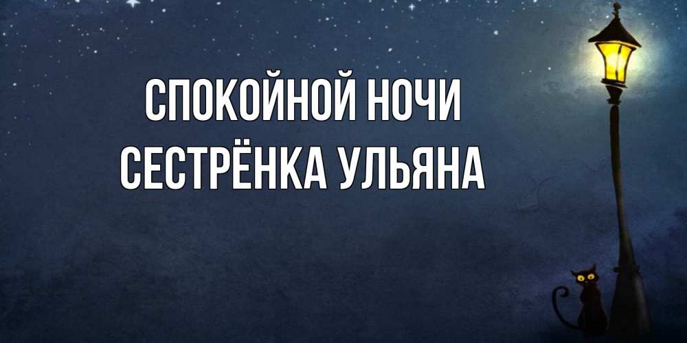 Открытка на каждый день с именем, Сестрёнка-Ульяна Спокойной ночи желтый фонарь на пустой улице Прикольная открытка с пожеланием онлайн скачать бесплатно 