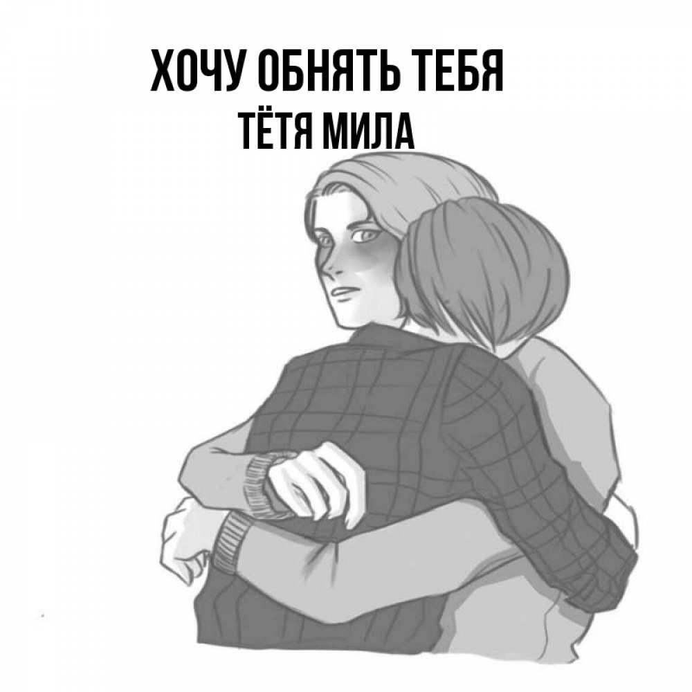 Открытка на каждый день с именем, Тётя-Мила Хочу обнять тебя карандашом рисунок Прикольная открытка с пожеланием онлайн скачать бесплатно 