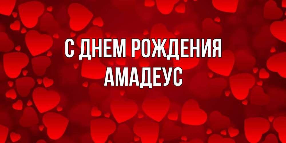 Открытка на каждый день с именем, Амадеус С днем рождения прекрасные сердечки на открытке с красным фоном Прикольная открытка с пожеланием онлайн скачать бесплатно 