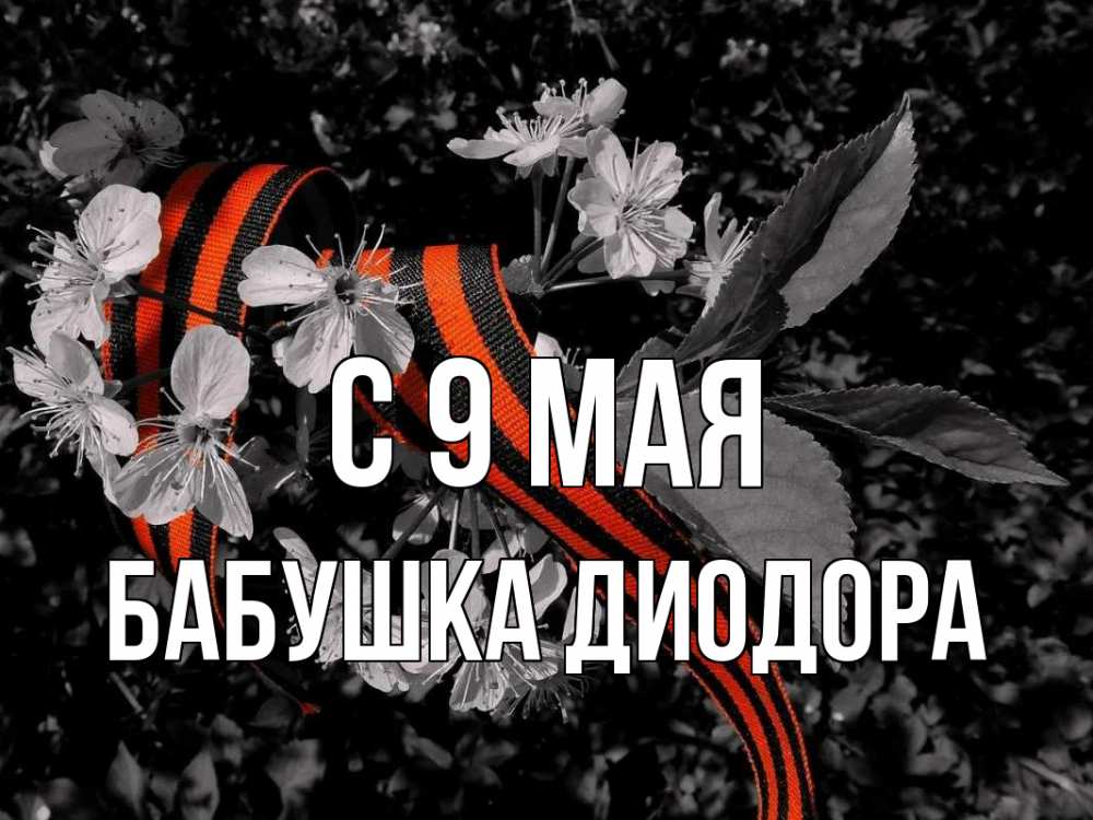 Открытка на каждый день с именем, Бабушка-Диодора С 9 мая 9 мая Прикольная открытка с пожеланием онлайн скачать бесплатно 