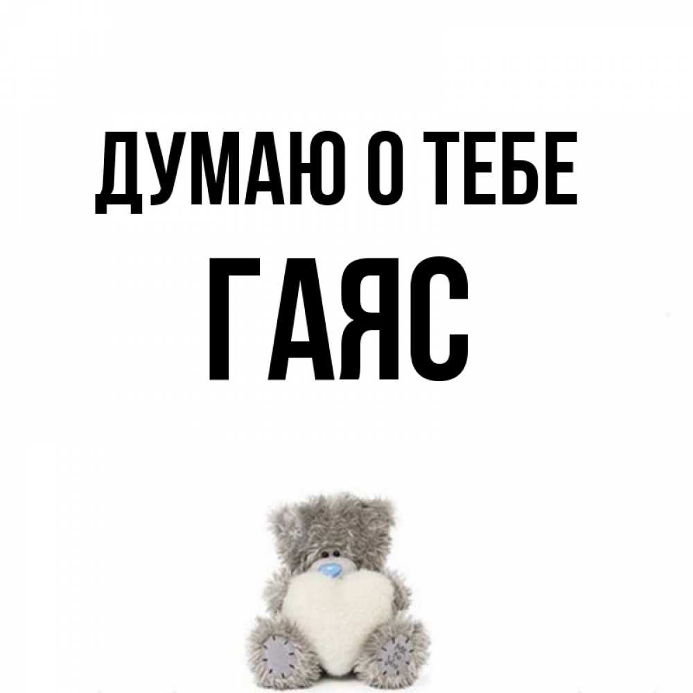 Открытка на каждый день с именем, Гаяс Думаю о тебе тедди с сердечком для любимой Прикольная открытка с пожеланием онлайн скачать бесплатно 