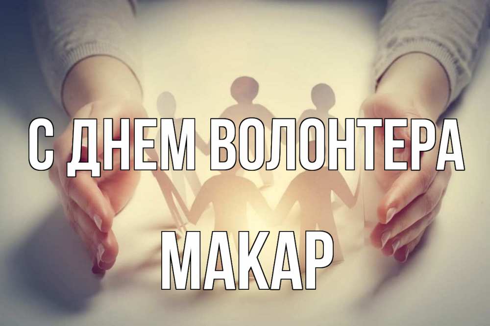 Открытка на каждый день с именем, Макар С днем волонтера С днем волонтера Прикольная открытка с пожеланием онлайн скачать бесплатно 