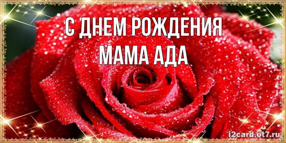 Открытка на каждый день с именем, Мама-Ада С днем рождения роса и роза. открытка с красивой розой Прикольная открытка с пожеланием онлайн скачать бесплатно 