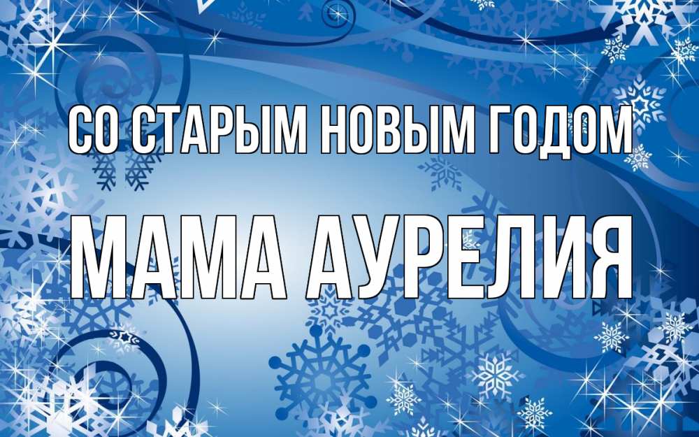 Открытка на каждый день с именем, Мама-Аурелия Со старым новым годом новый год Прикольная открытка с пожеланием онлайн скачать бесплатно 