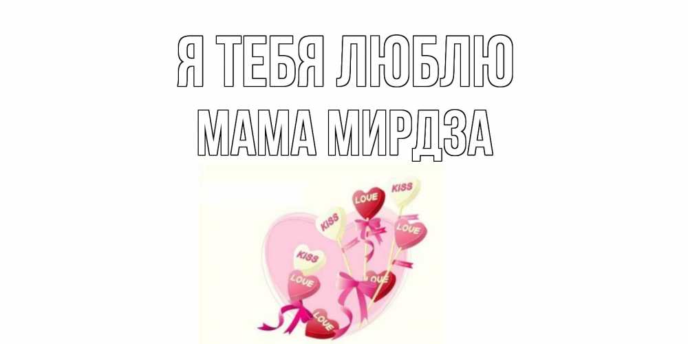 Открытка на каждый день с именем, Мама-Мирдза Я тебя люблю сердце, леденцы Прикольная открытка с пожеланием онлайн скачать бесплатно 