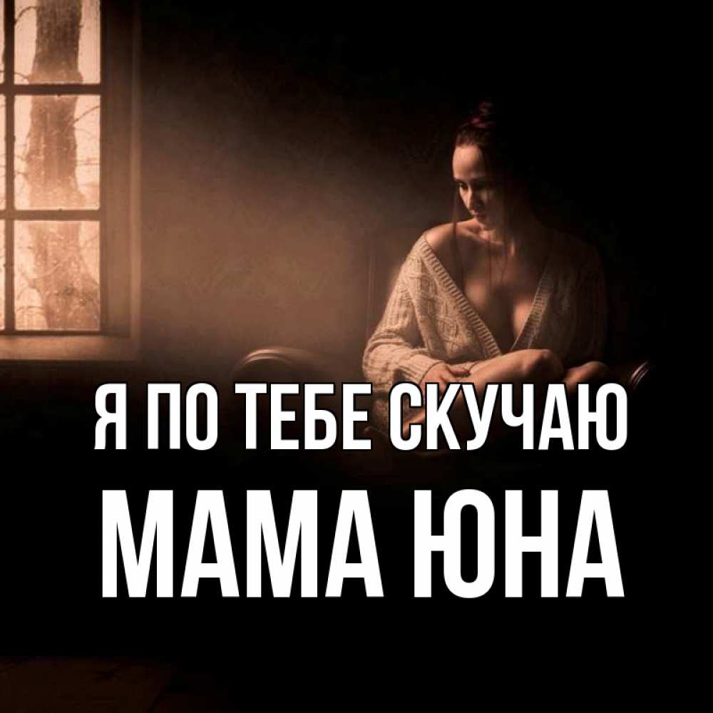 Открытка на каждый день с именем, Мама-Юна Я по тебе скучаю приходи в гости ко мне Прикольная открытка с пожеланием онлайн скачать бесплатно 