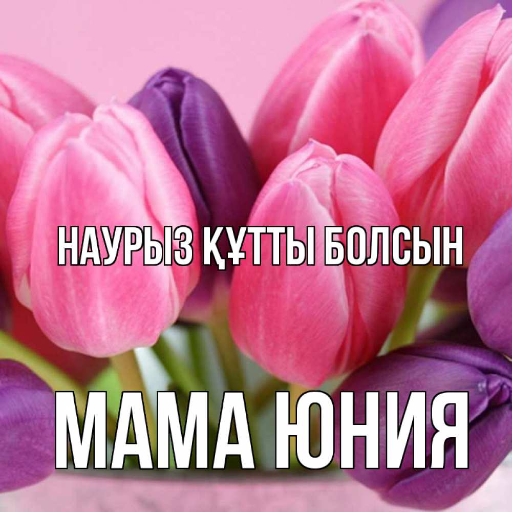 Открытка на каждый день с именем, Мама-Юния Наурыз құтты болсын маме 1 Прикольная открытка с пожеланием онлайн скачать бесплатно 