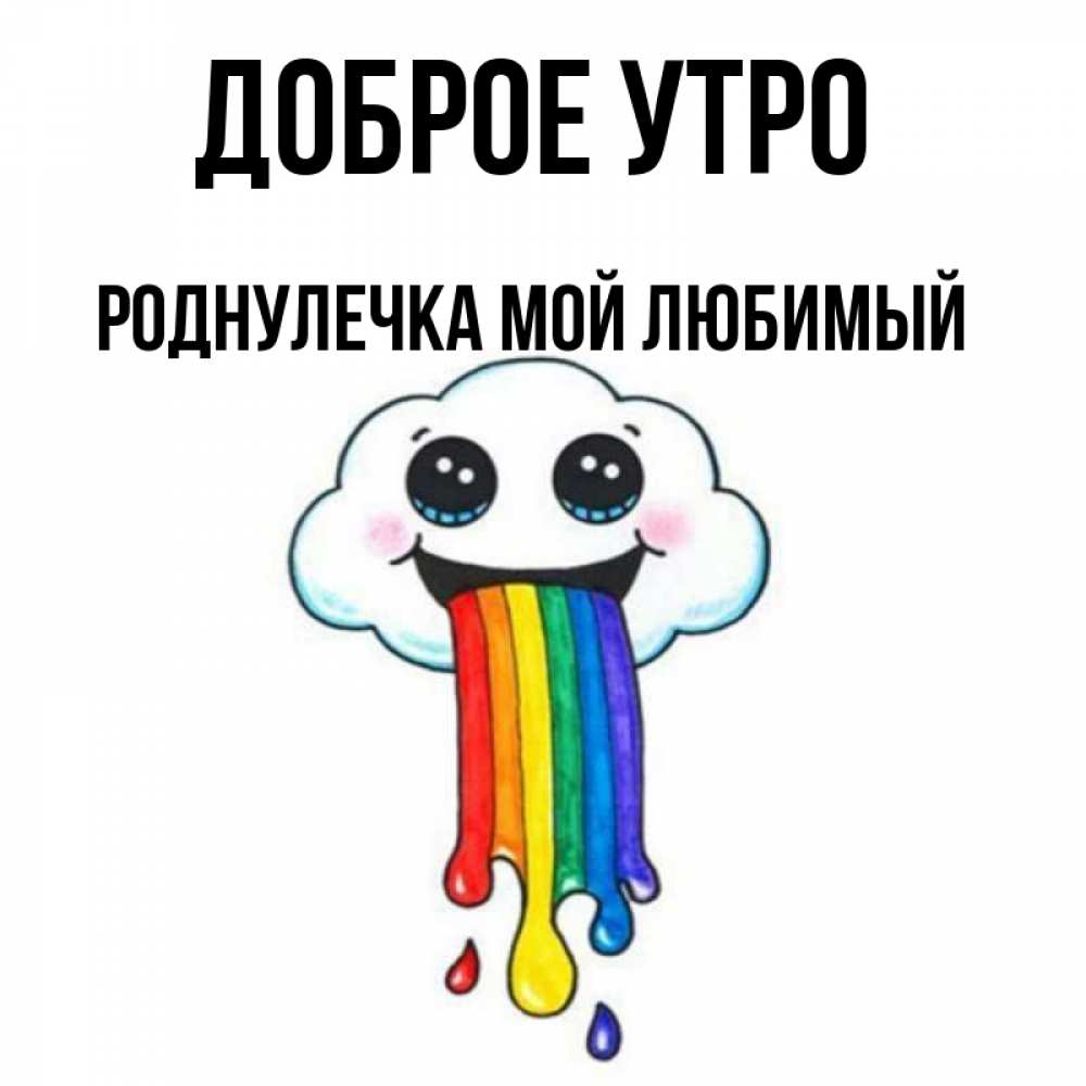 Открытка на каждый день с именем, Роднулечка-мой-любимый Доброе утро утречко Прикольная открытка с пожеланием онлайн скачать бесплатно 