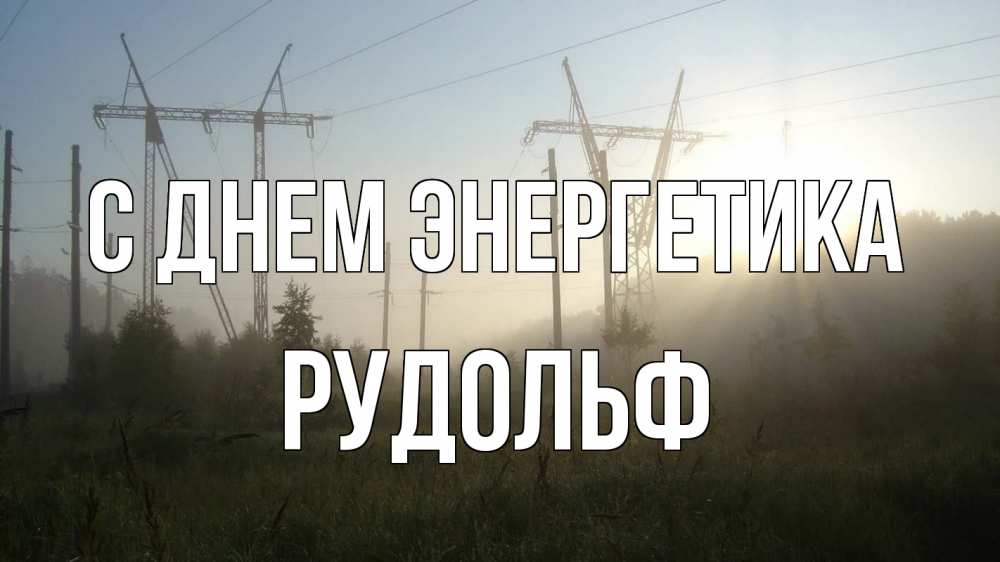 Открытка на каждый день с именем, Рудольф С днем энергетика ЛЭП Прикольная открытка с пожеланием онлайн скачать бесплатно 