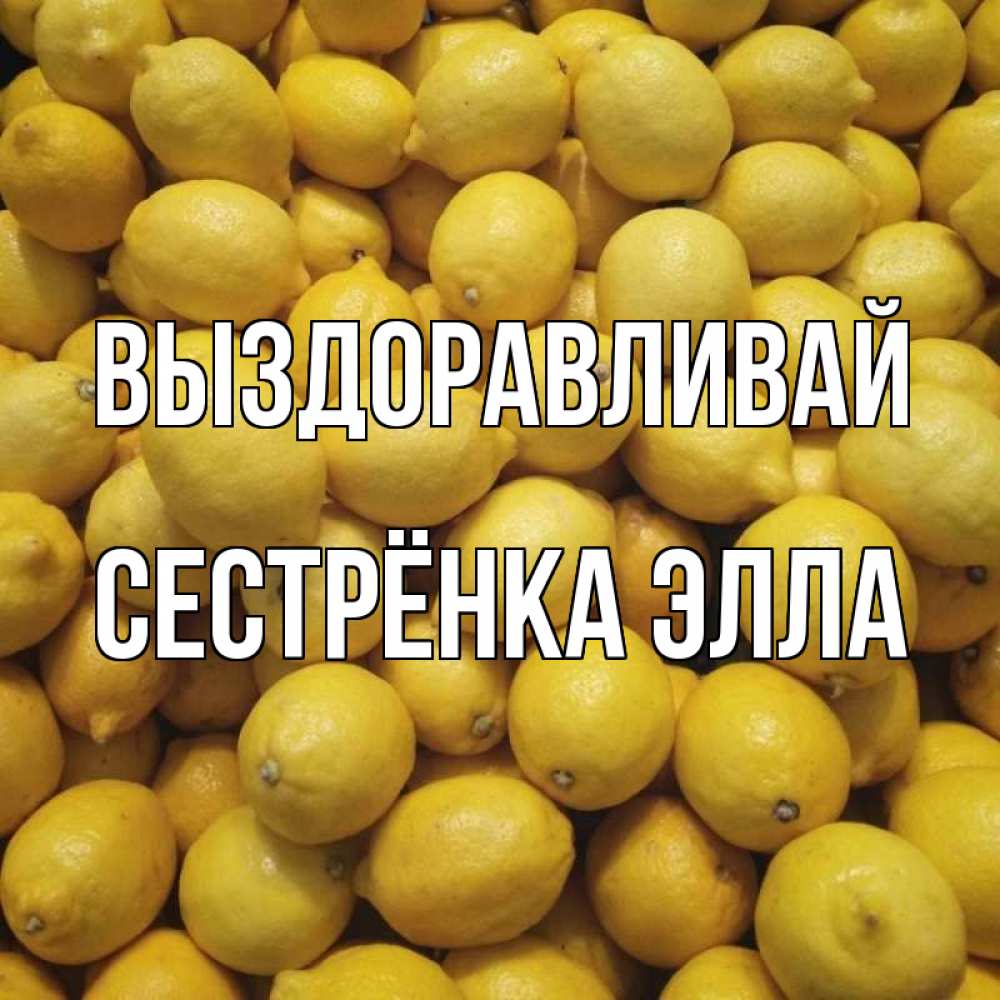 Открытка на каждый день с именем, Сестрёнка-Элла Выздоравливай это точно поможет Прикольная открытка с пожеланием онлайн скачать бесплатно 