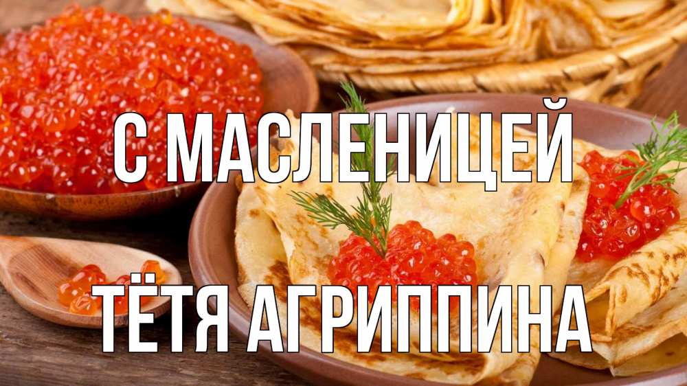 Открытка на каждый день с именем, Тётя-Агриппина С масленицей блины Прикольная открытка с пожеланием онлайн скачать бесплатно 