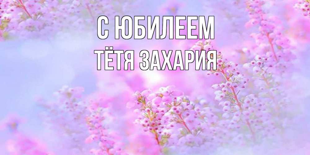 Открытка на каждый день с именем, Тётя-Захария С юбилеем красивая открытка с мелкими цветами Прикольная открытка с пожеланием онлайн скачать бесплатно 