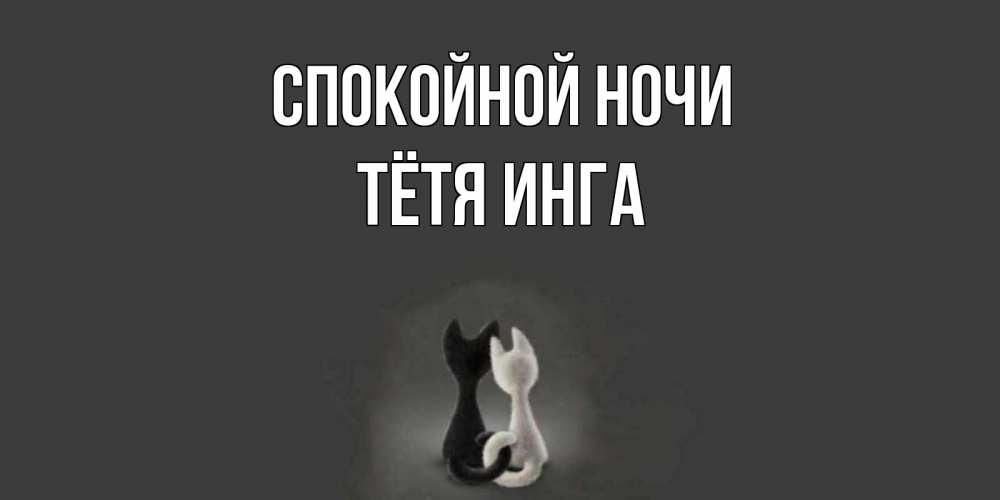 Открытка на каждый день с именем, Тётя-Инга Спокойной ночи коты Прикольная открытка с пожеланием онлайн скачать бесплатно 