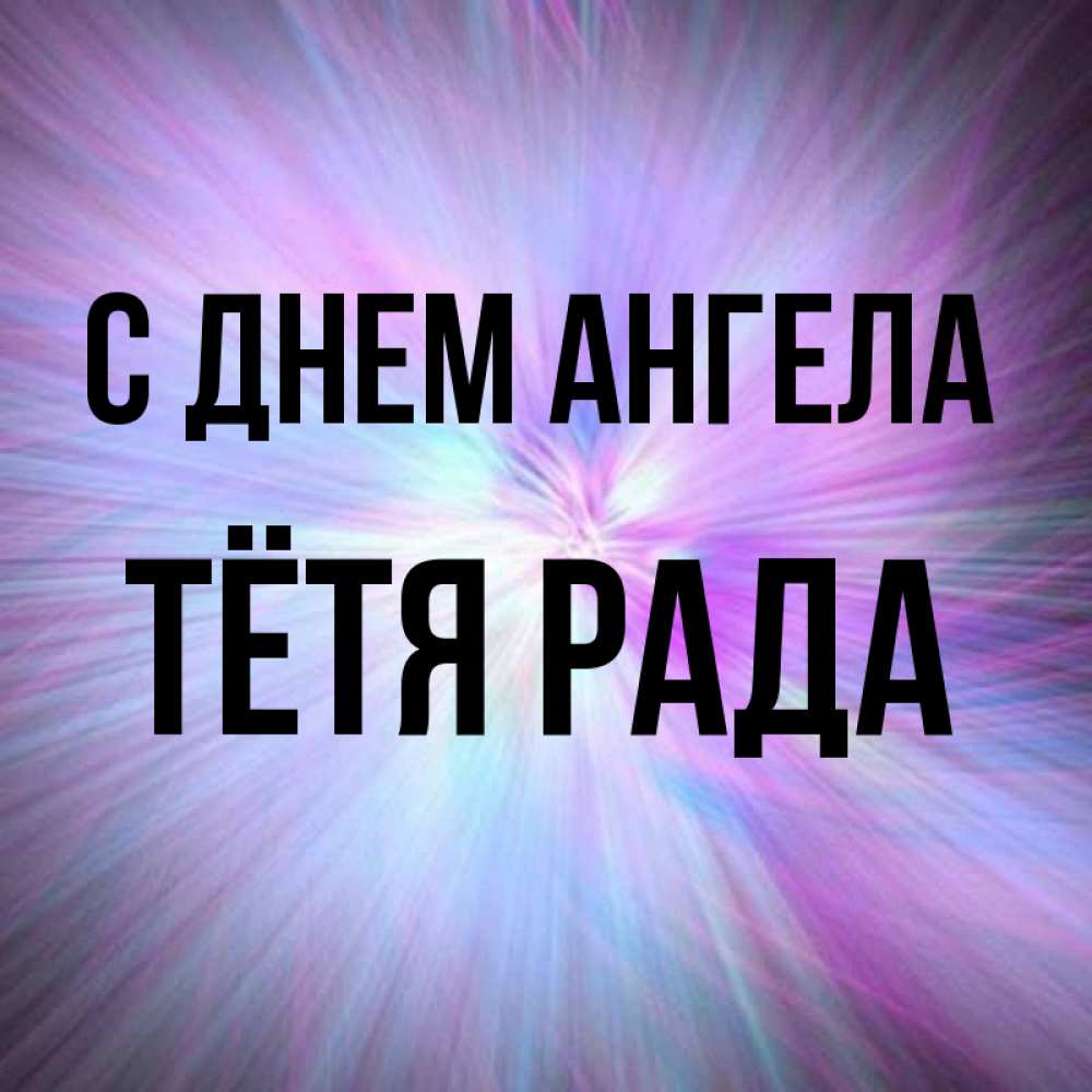 Открытка на каждый день с именем, Тётя-Рада С днем ангела ангельский свет Прикольная открытка с пожеланием онлайн скачать бесплатно 
