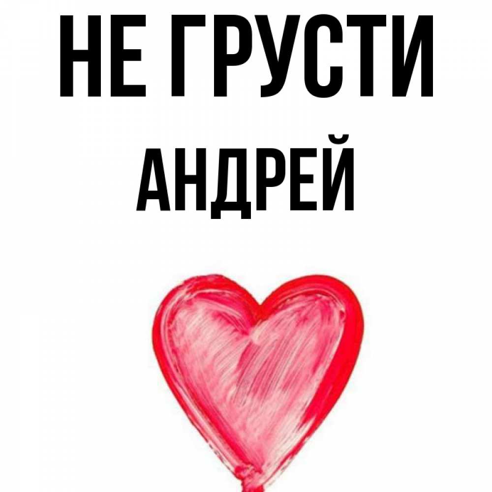 Открытка на каждый день с именем, Андрей Не грусти сердечко Прикольная открытка с пожеланием онлайн скачать бесплатно 