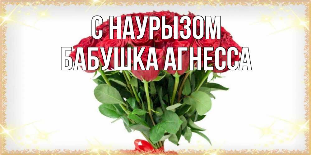 Открытка на каждый день с именем, Бабушка-Агнесса С наурызом самый огромный букет для милых дам Прикольная открытка с пожеланием онлайн скачать бесплатно 